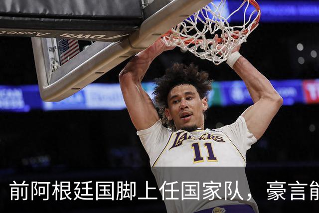 前阿根廷国脚上任国家队，豪言能跟世界强队掰手腕，先拿日韩开胃